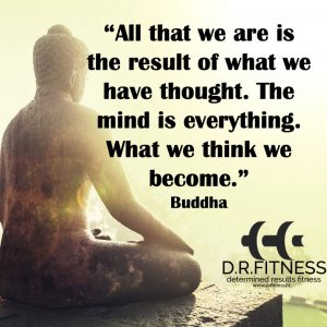 "All that we are is the result of what we have thought.  The mind is everything.  What we think we become." -Buddha